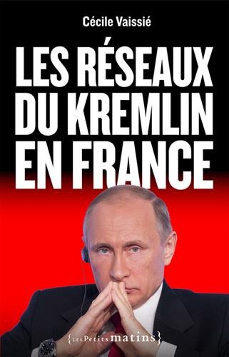 Couverture. Les petits matins Editeur. Les Réseaux du Kremlin en France, de Cécile Vaissié. 2016-03-17
